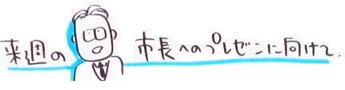「来週の市長プレゼンに向けて」と書かれたイラスト