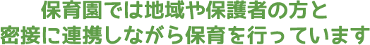 保育園では地域や保護者の方と密接に連携しながら保育を行っています